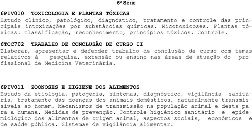 6TCC702 TRABALHO DE CONCLUSÃO DE CURSO II Elaborar, apresentar e defender trabalho de conclusão de curso com temas relativos à pesquisa, extensão ou ensino nas áreas de atuação do profissional de