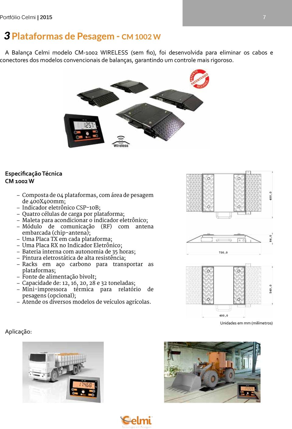 CM 1002 W Composta de 04 plataformas, com área de pesagem de 400X400mm; Indicador eletrônico CSP-10B; Quatro células de carga por plataforma; Maleta para acondicionar o indicador eletrônico; Módulo