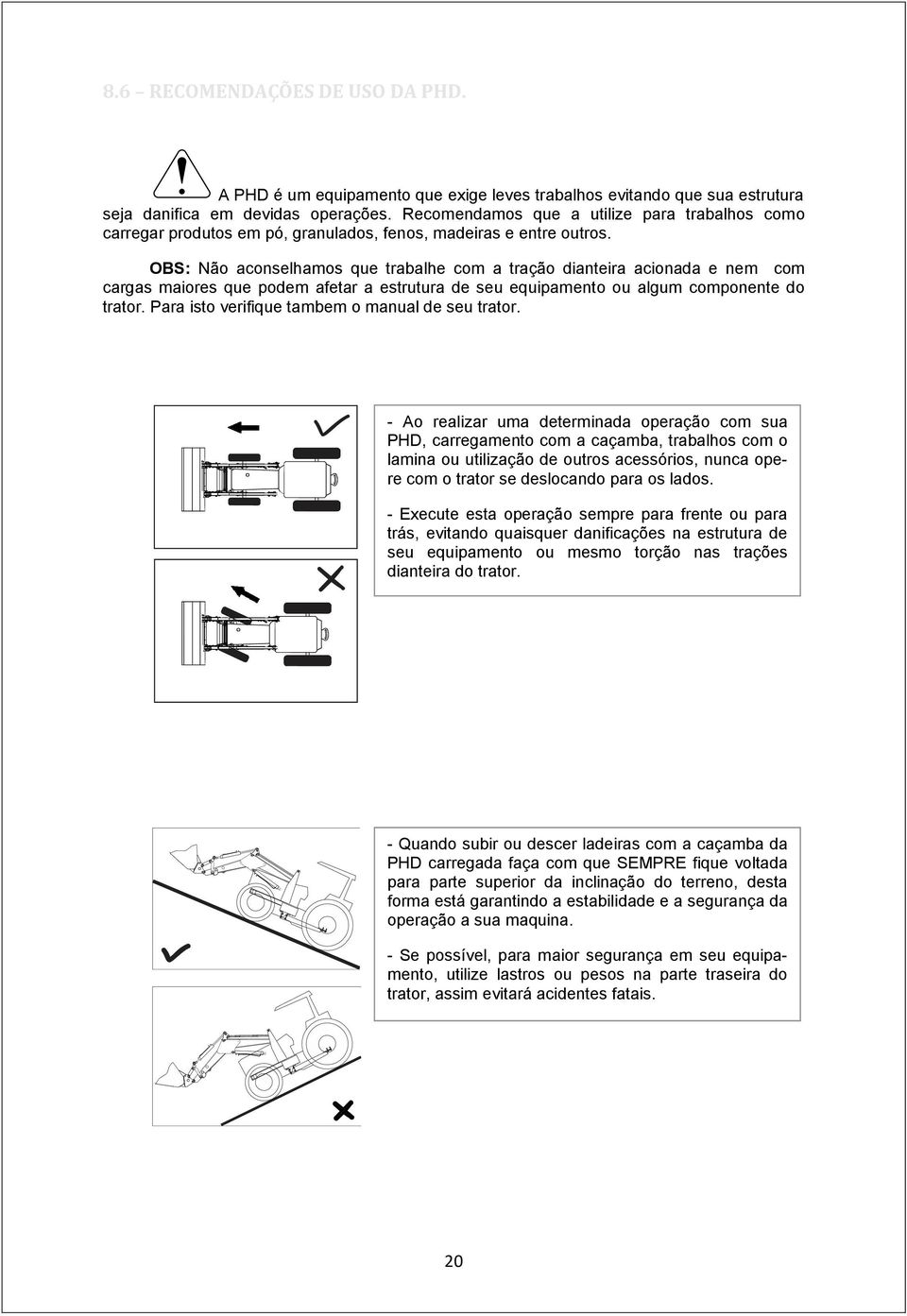 OBS: Não aconselhamos que trabalhe com a tração dianteira acionada e nem com cargas maiores que podem afetar a estrutura de seu equipamento ou algum componente do trator.