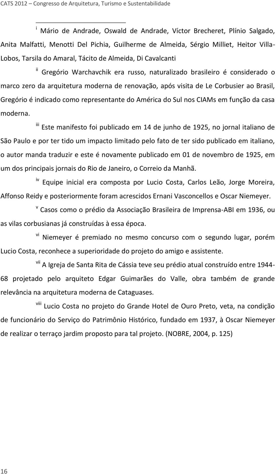 de renovação, após visita de Le Corbusier ao Brasil, Gregório é indicado como representante do América do Sul nos CIAMs em função da casa moderna.