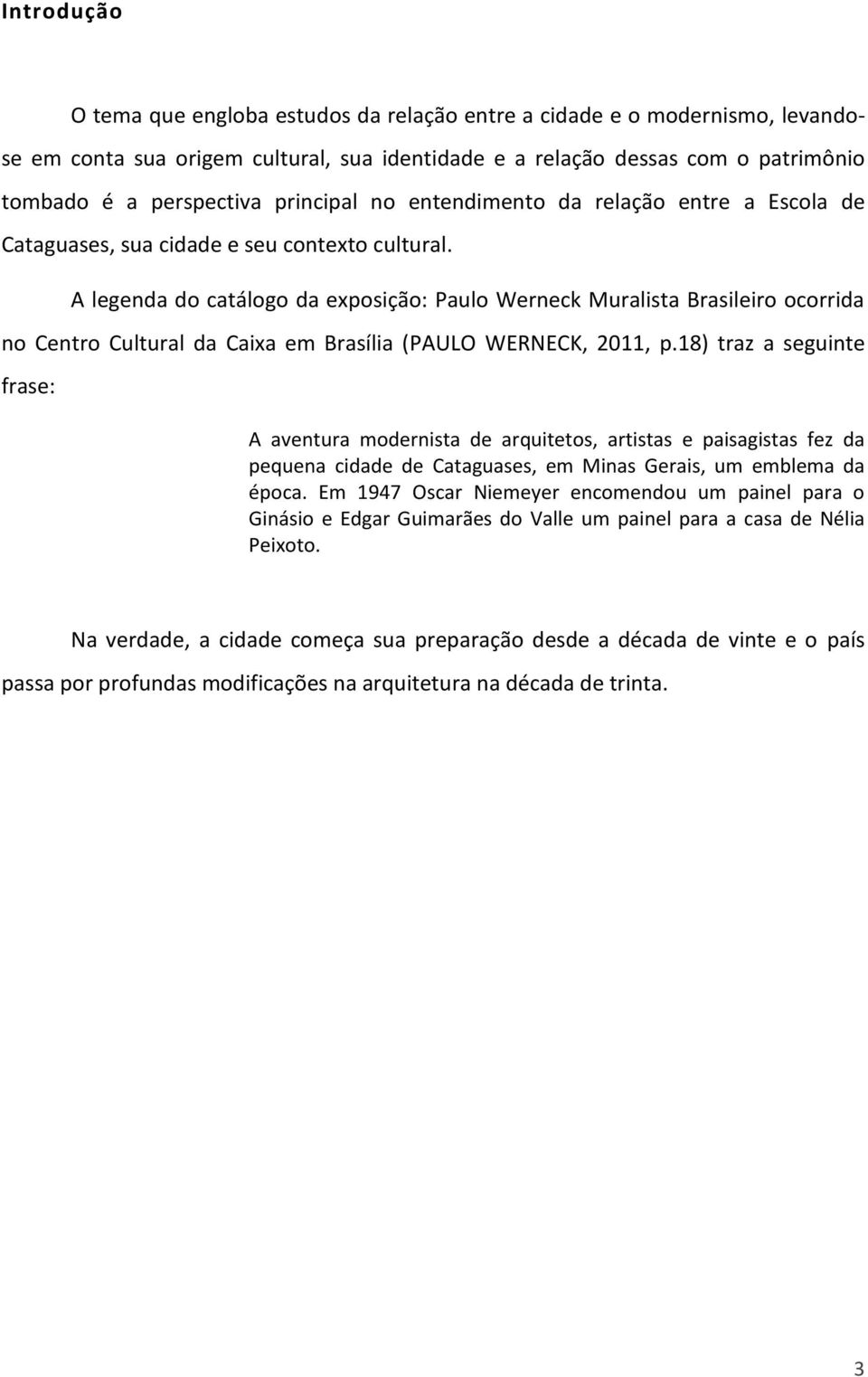 A legenda do catálogo da exposição: Paulo Werneck Muralista Brasileiro ocorrida no Centro Cultural da Caixa em Brasília (PAULO WERNECK, 2011, p.