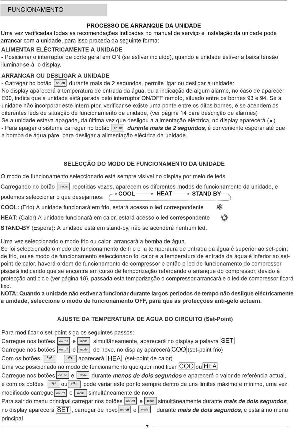 ARRANCAR OU DESLIGAR A UNIDADE - no botão durante mais de segundos, permite ligar ou desligar a : No display aparecerá a temperatura de entra água, ou a indicação de algum alarme, no caso de aparecer