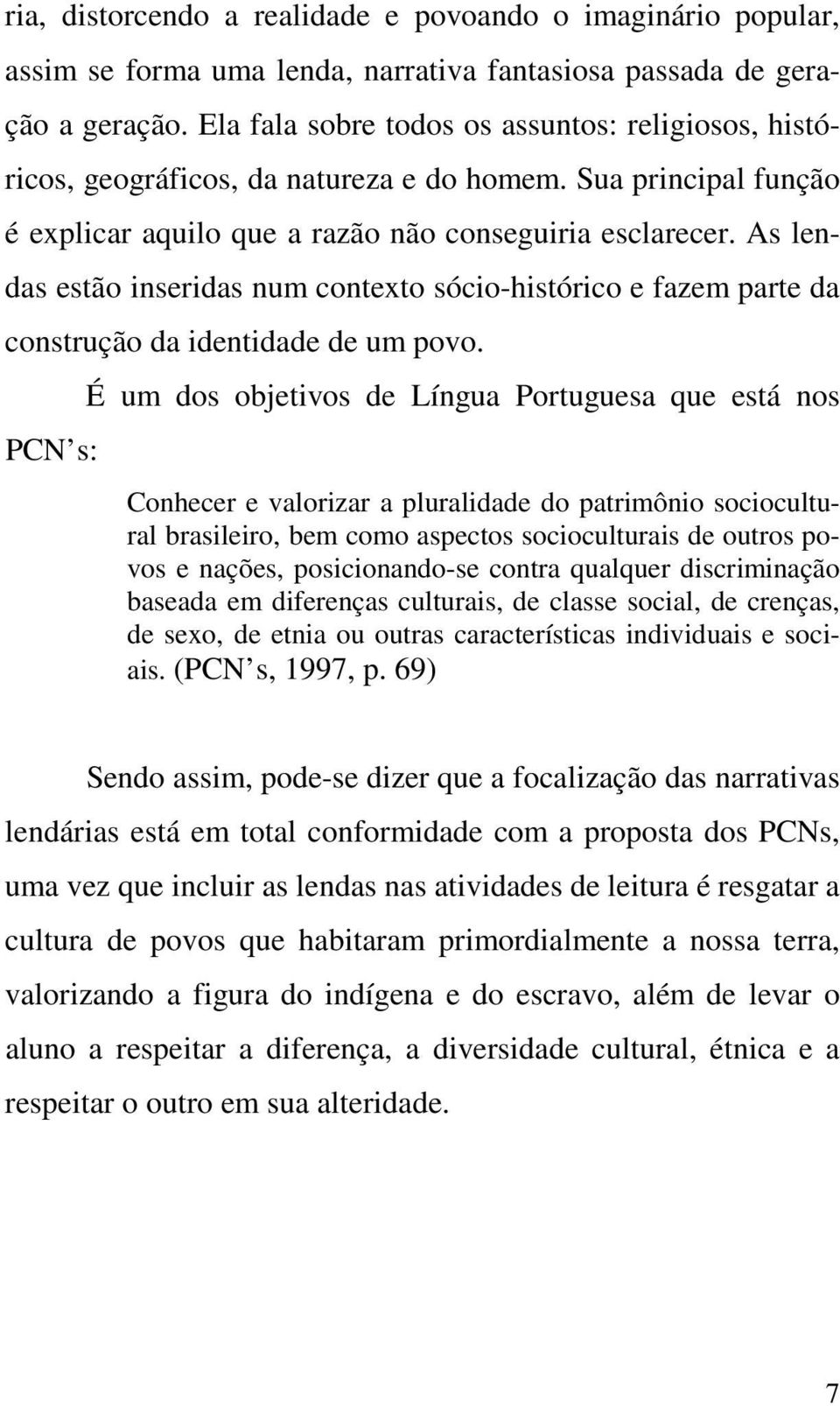 As lendas estão inseridas num contexto sócio-histórico e fazem parte da construção da identidade de um povo.