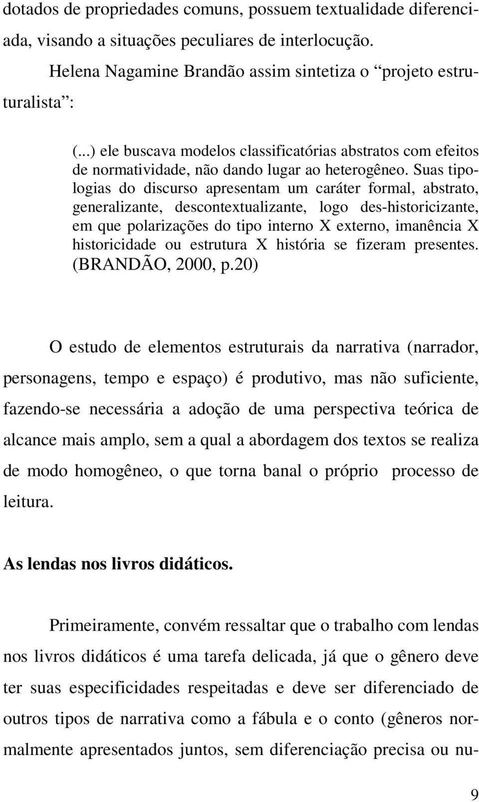 Suas tipologias do discurso apresentam um caráter formal, abstrato, generalizante, descontextualizante, logo des-historicizante, em que polarizações do tipo interno X externo, imanência X