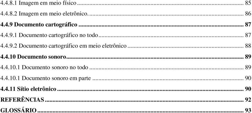 .. 88 4.4.10 Documento sonoro... 89 4.4.10.1 Documento sonoro no todo... 89 4.4.10.1 Documento sonoro em parte.