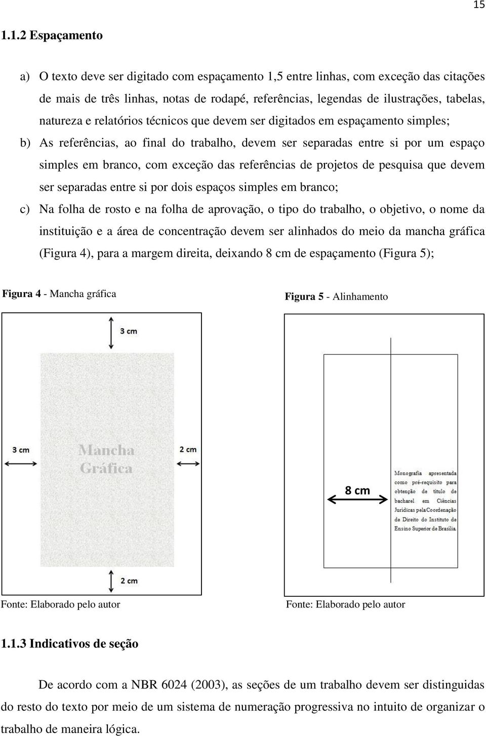 referências de projetos de pesquisa que devem ser separadas entre si por dois espaços simples em branco; c) Na folha de rosto e na folha de aprovação, o tipo do trabalho, o objetivo, o nome da