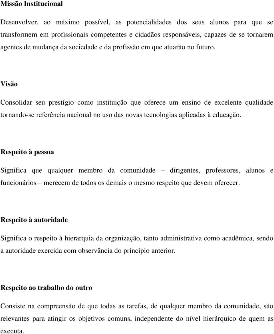 Visão Consolidar seu prestígio como instituição que oferece um ensino de excelente qualidade tornando-se referência nacional no uso das novas tecnologias aplicadas à educação.