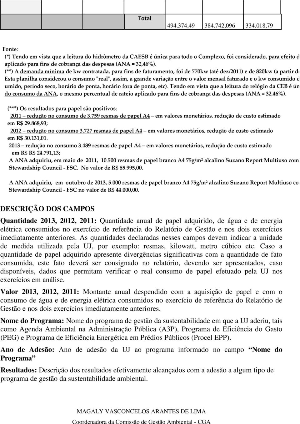 (**) A demanda mínima de kw contratada, para fins de faturamento, foi de 770kw (até dez/2011) e de 820kw (a partir de jan/ Esta planilha considerou o consumo "real", assim, a grande variação entre o