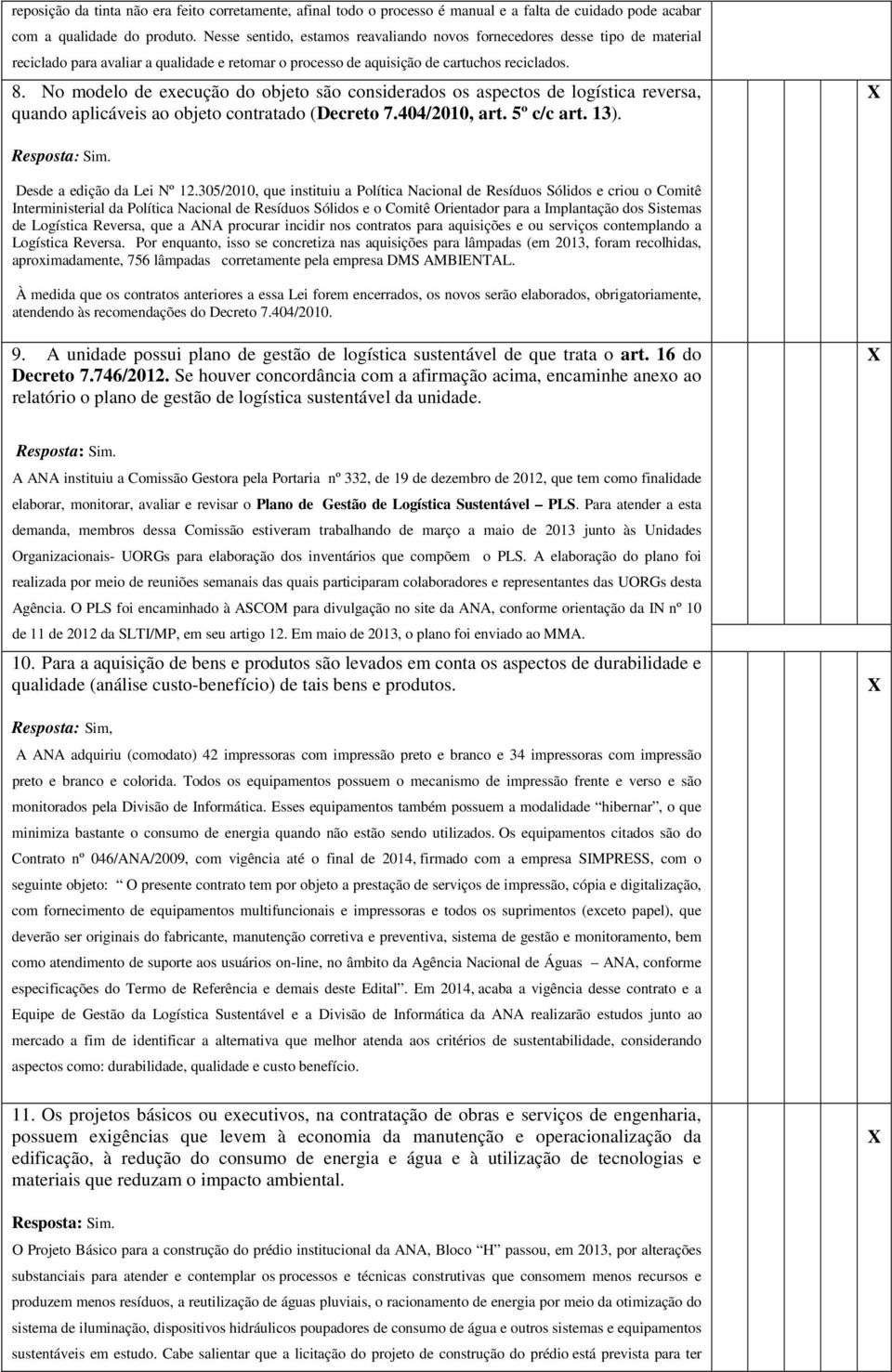 No modelo de execução do objeto são considerados os aspectos de logística reversa, quando aplicáveis ao objeto contratado (Decreto 7.404/2010, art. 5º c/c art. 13). Resposta: Sim.