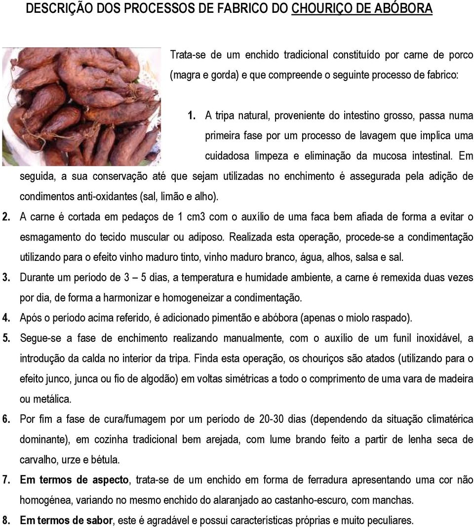 Em seguida, a sua conservação até que sejam utilizadas no enchimento é assegurada pela adição de condimentos anti-oxidantes (sal, limão e alho). 2.