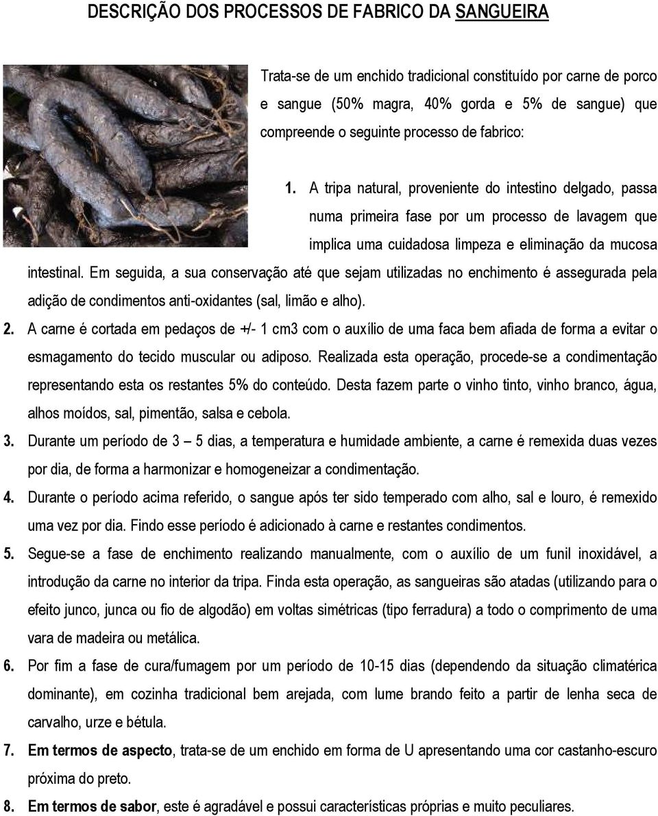 Em seguida, a sua conservação até que sejam utilizadas no enchimento é assegurada pela adição de condimentos anti-oxidantes (sal, limão e alho). 2.