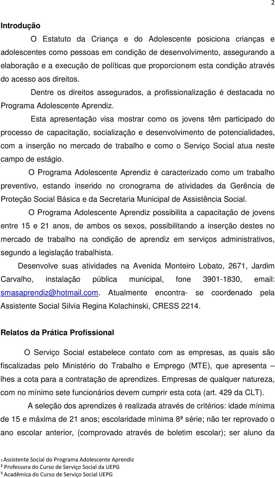 Esta apresentação visa mostrar como os jovens têm participado do processo de capacitação, socialização e desenvolvimento de potencialidades, com a inserção no mercado de trabalho e como o Serviço