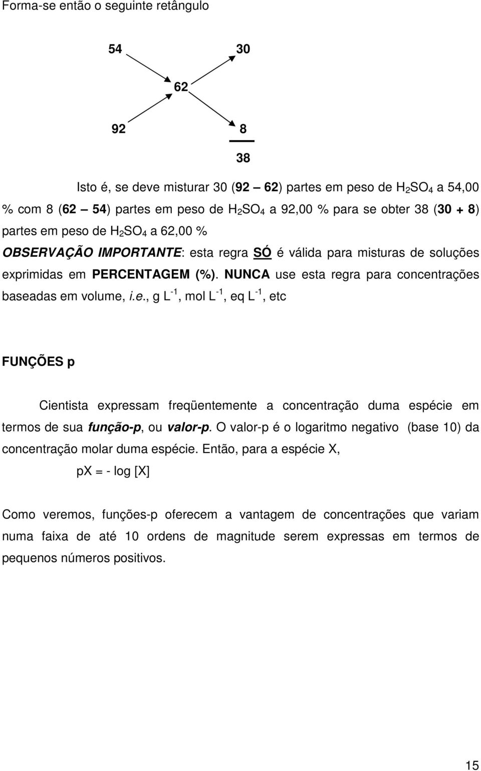 NUNCA use esta regra para concentrações baseadas em volume, i.e., g L 1, mol L 1, eq L 1, etc FUNÇÕES p Cientista expressam freqüentemente a concentração duma espécie em termos de sua funçãop, ou valorp.