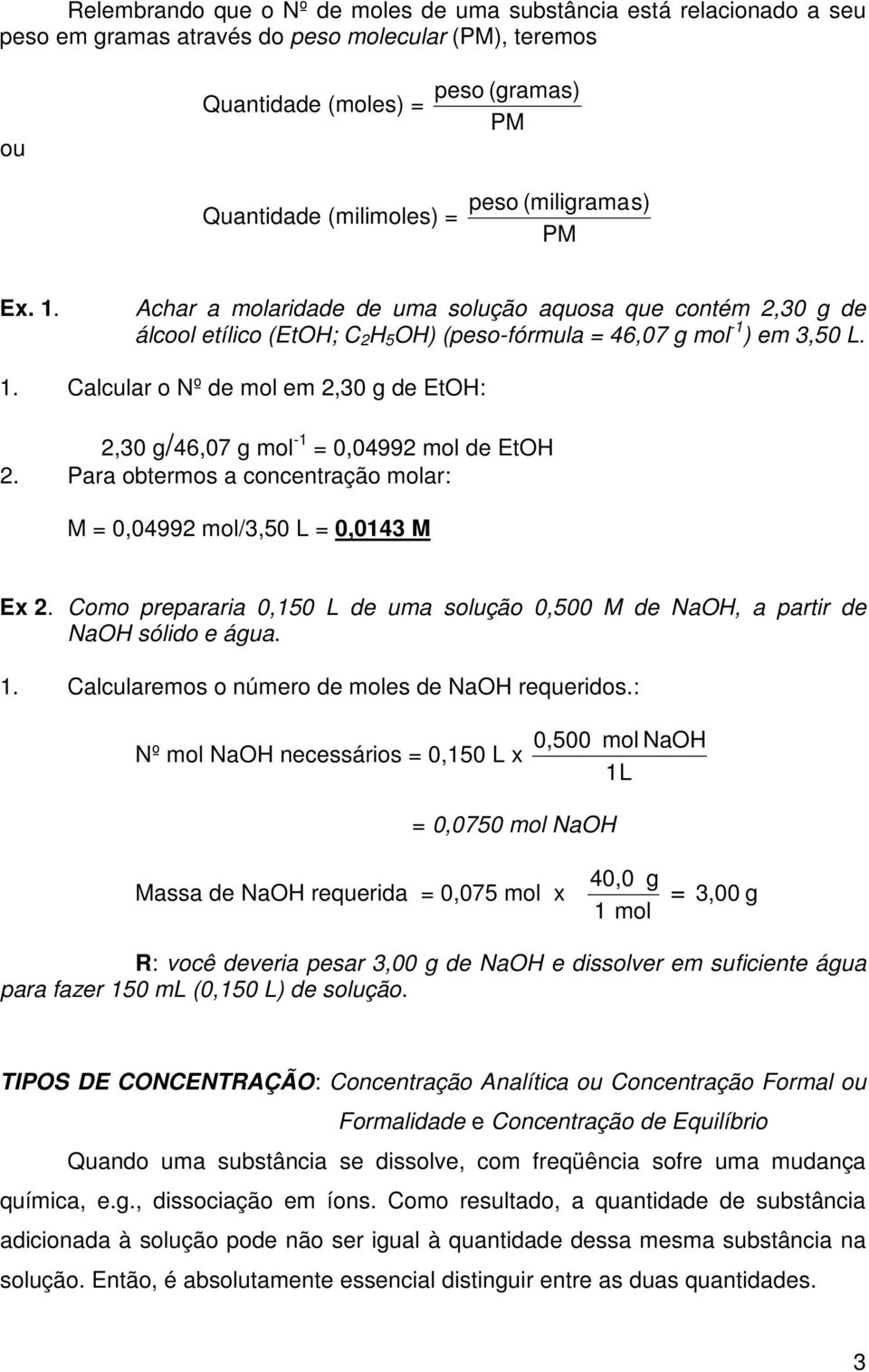 Para obtermos a concentração molar: M = 0,04992 mol/3,50 L = 0,0143 M Ex 2. Como prepararia 0,150 L de uma solução 0,500 M de NaOH, a partir de NaOH sólido e água. 1.