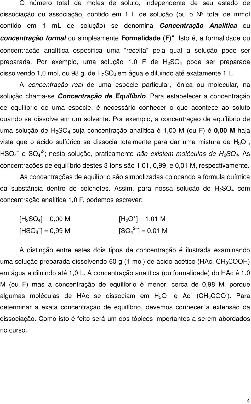 Por exemplo, uma solução 1.0 F de H 2 SO 4 pode ser preparada dissolvendo 1,0 mol, ou 98 g, de H 2 SO 4 em água e diluindo até exatamente 1 L.