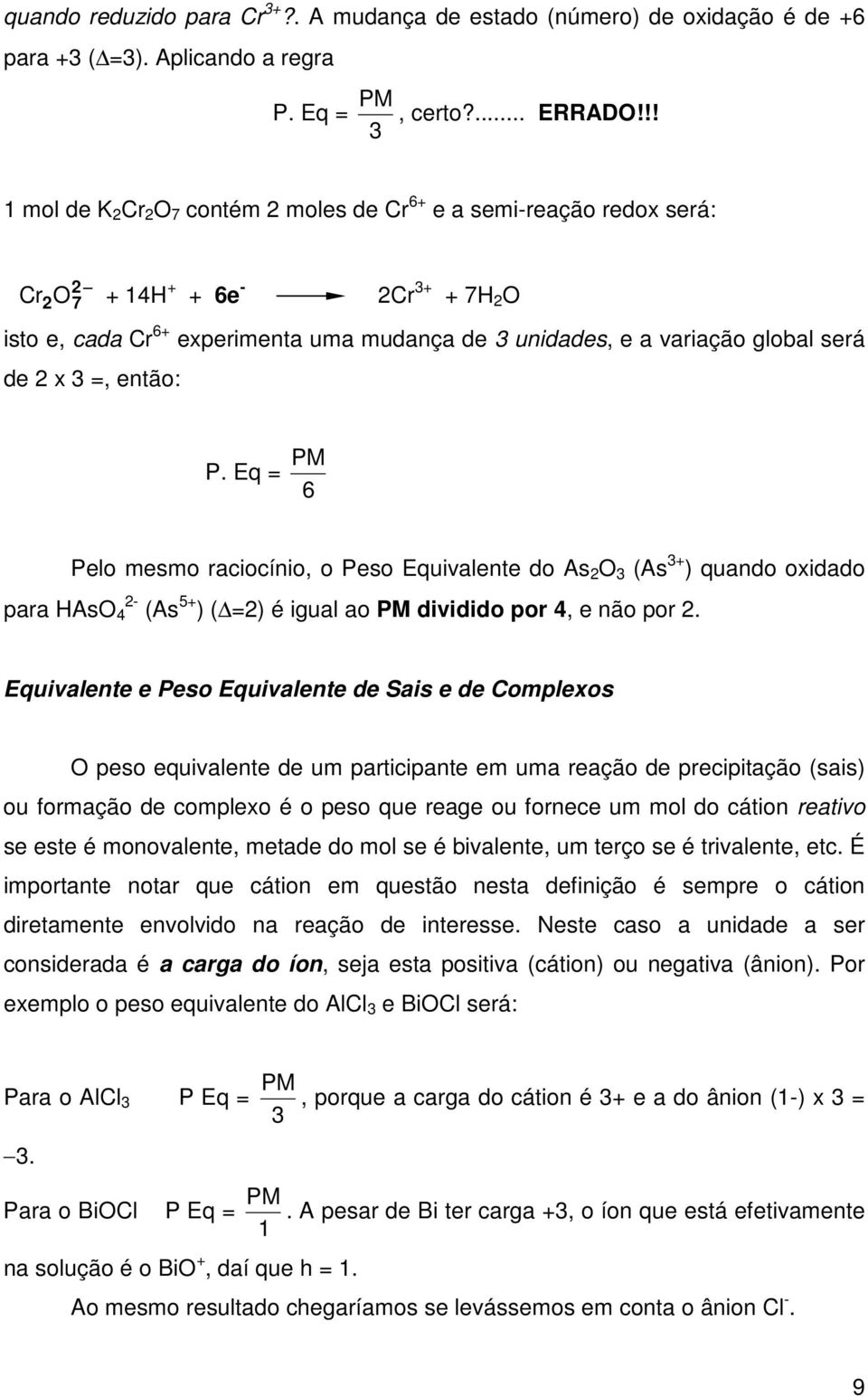 será de 2 x 3 =, então: P. Eq = PM 6 Pelo mesmo raciocínio, o Peso Equivalente do As 2 O 3 (As 3+ ) quando oxidado para HAsO 4 2 (As 5+ ) ( =2) é igual ao PM dividido por 4, e não por 2.