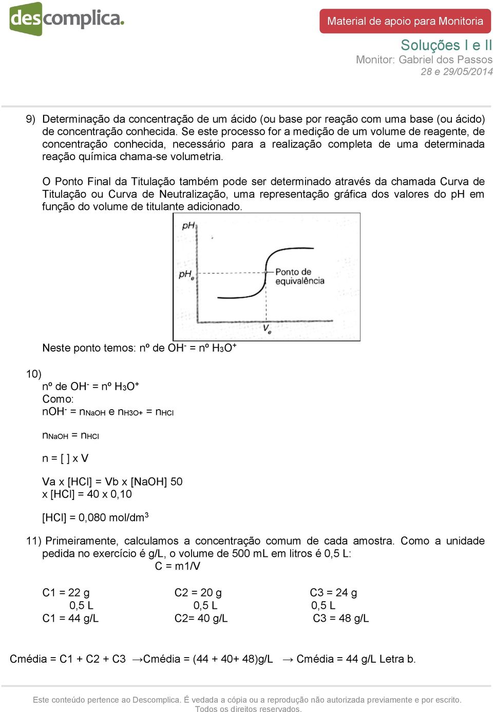 O Ponto Final da Titulação também pode ser determinado através da chamada Curva de Titulação ou Curva de Neutralização, uma representação gráfica dos valores do ph em função do volume de titulante