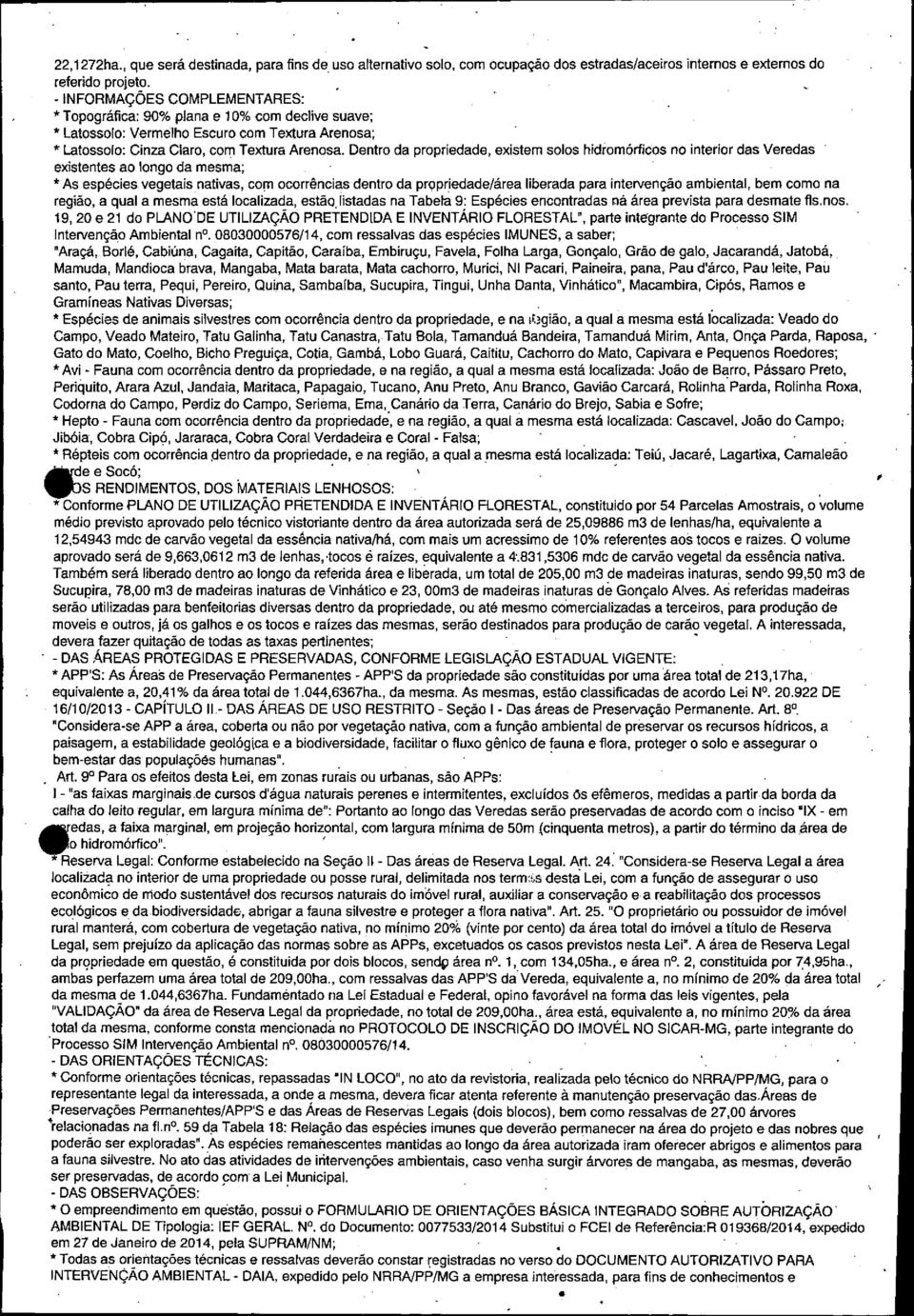 Dentro da propriedade, existem solos hidromórficos no interior das Veredas existentes ao longo da mesma; * As espécies vegetais nativas, com ocorrências dentro da pr9priedade/área liberada para