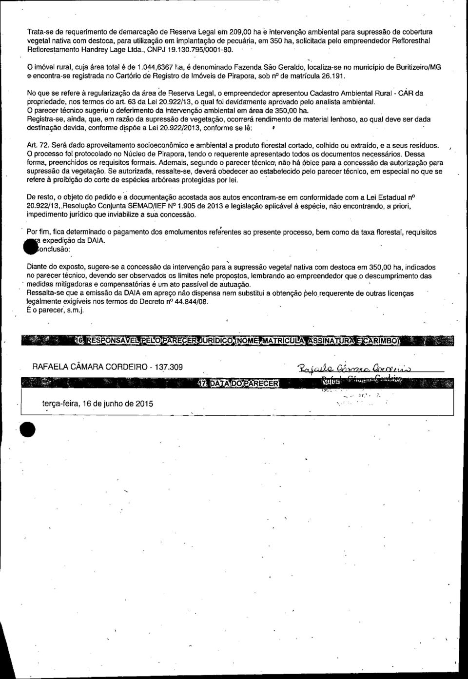 044,6367 ha, é denominado Fazenda São Geraldo, localiza-se no município de BuritizeirolMG e.encontra-se registrada no Cartório de Registro de Imóveis de Pirapora, sob na de matricula 26.191.