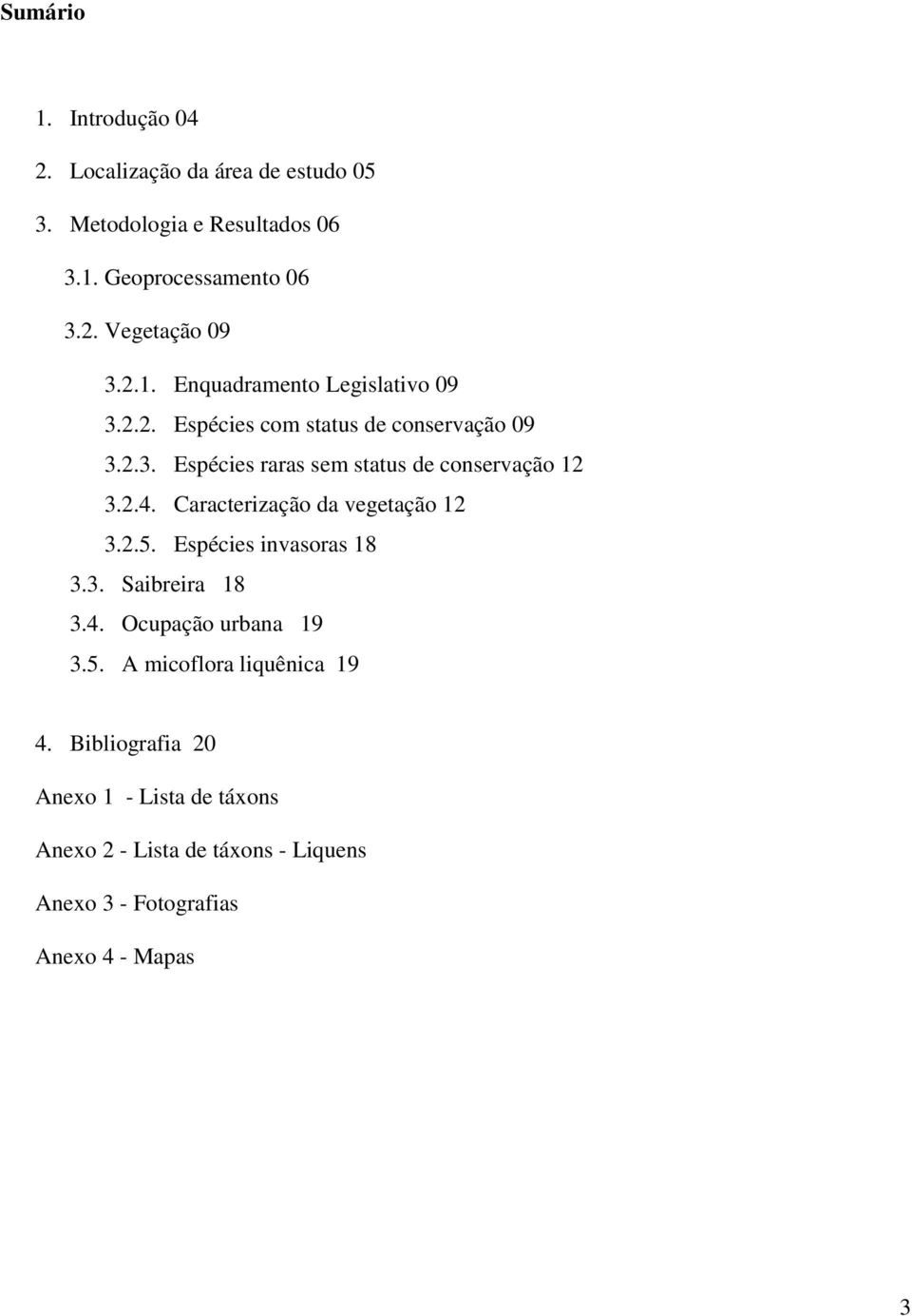 2.4. Caracterização da vegetação 12 3.2.5. Espécies invasoras 18 3.3. Saibreira 18 3.4. Ocupação urbana 19 3.5. A micoflora liquênica 19 4.