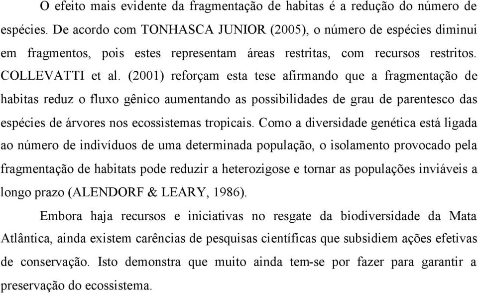 (2001) reforçam esta tese afirmando que a fragmentação de habitas reduz o fluxo gênico aumentando as possibilidades de grau de parentesco das espécies de árvores nos ecossistemas tropicais.