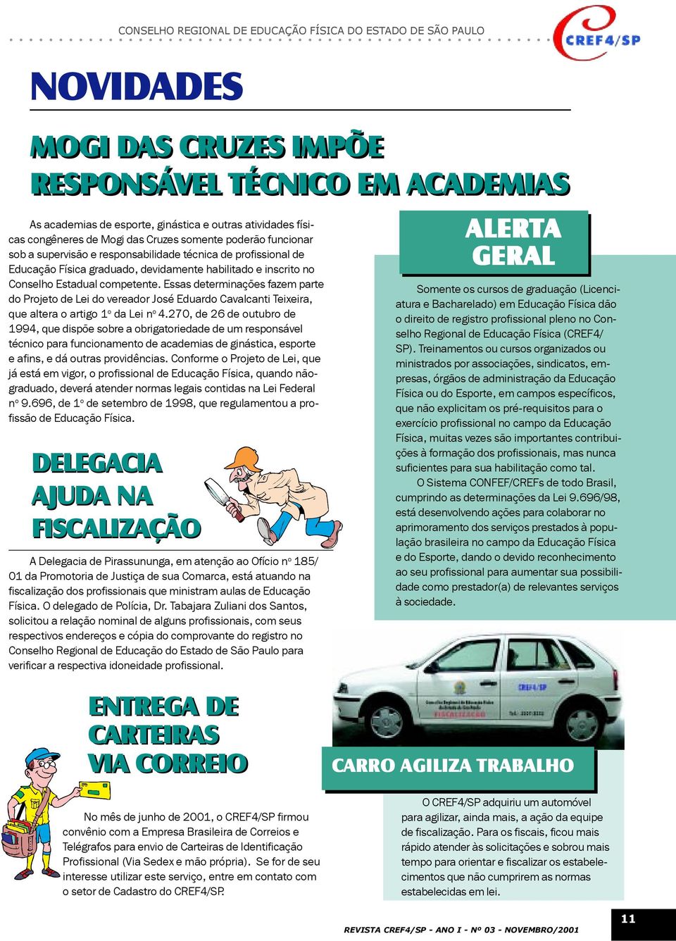 Essas determinações fazem parte do Projeto de Lei do vereador José Eduardo Cavalcanti Teixeira, que altera o artigo 1 o da Lei n o 4.