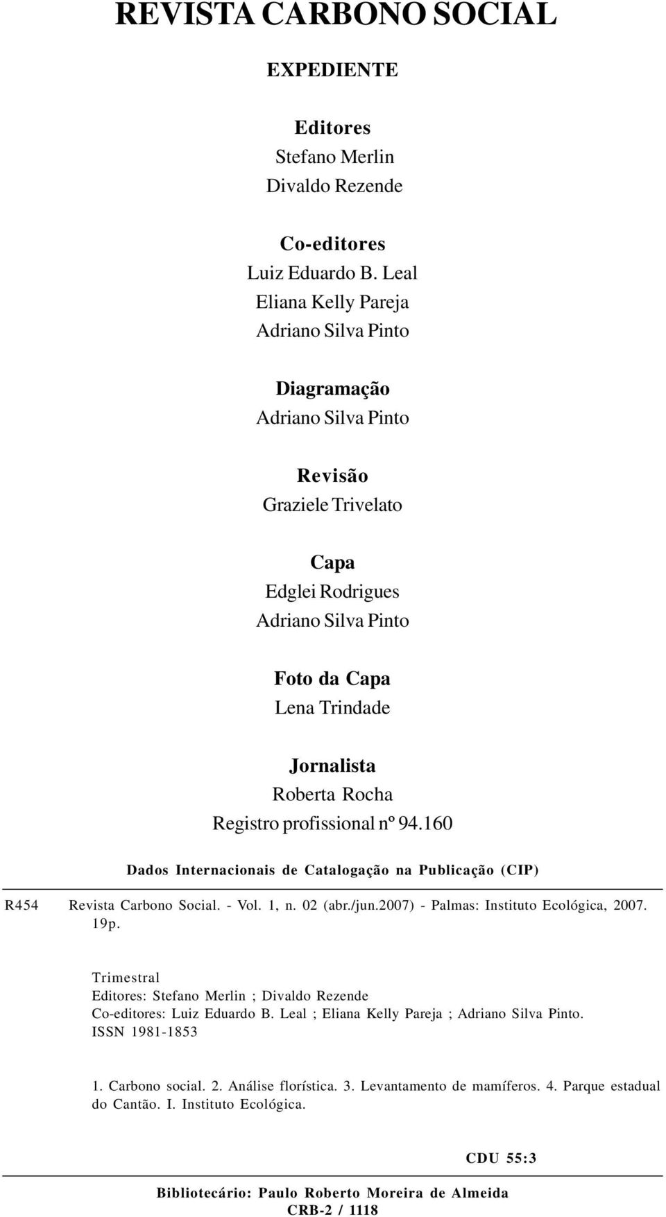 Registro profissional nº 94.160 Dados Internacionais de Catalogação na Publicação (CIP) R454 Revista Carbono Social. - Vol. 1, n. 02 (abr./jun.2007) - Palmas: Instituto Ecológica, 2007. 19p.