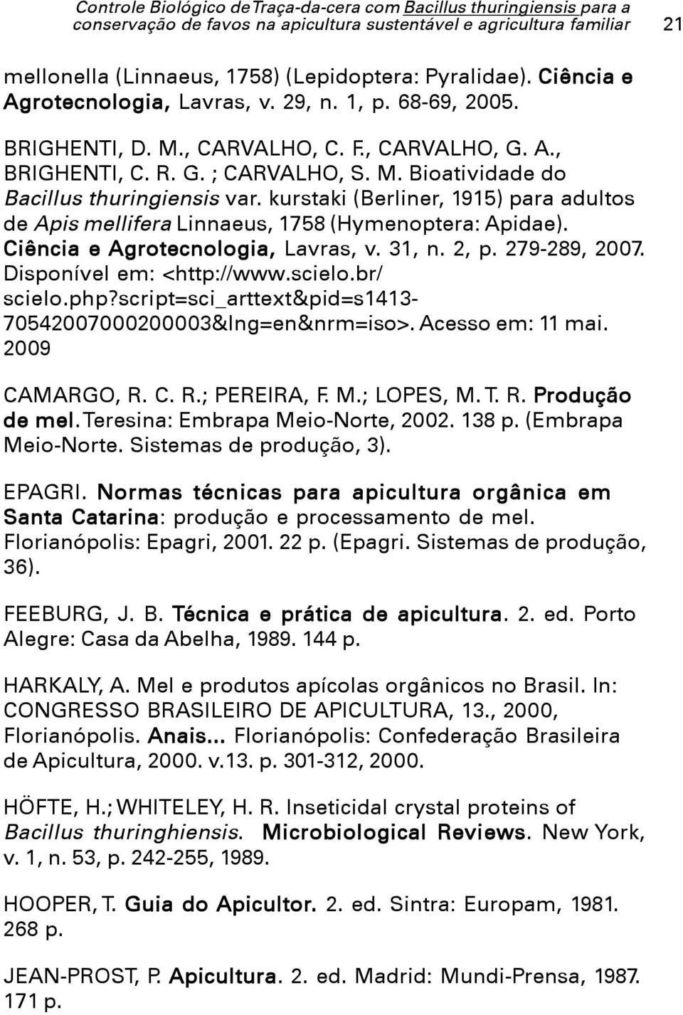 kurstaki (Berliner, 1915) para adultos de Apis mellifera Linnaeus, 1758 (Hymenoptera: Apidae). Ciência e Agrotecnologia, Lavras, v. 31, n. 2, p. 279-289, 2007. Disponível em: <http://www.scielo.