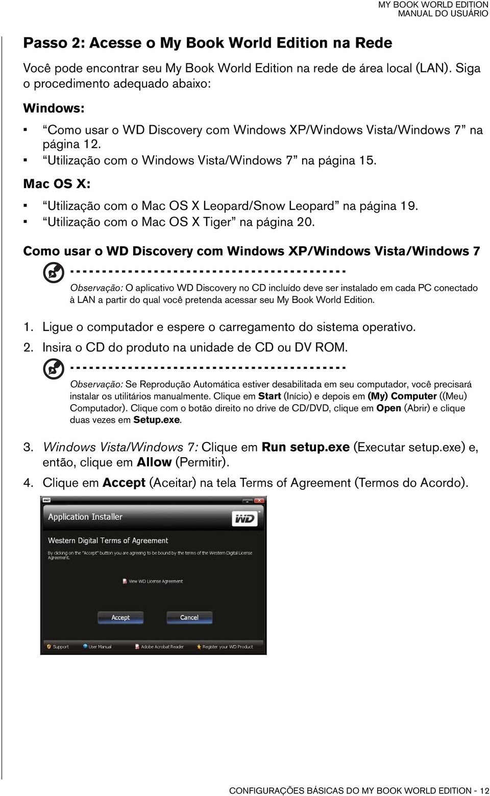 Mac OS X: Utilização com o Mac OS X Leopard/Snow Leopard na página 19. Utilização com o Mac OS X Tiger na página 20.