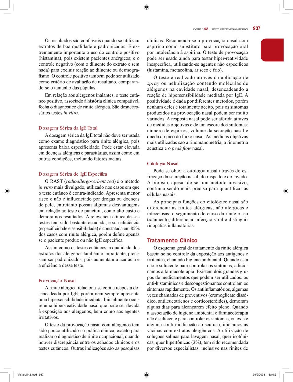 dermografismo. O controle positivo também pode ser utilizado como critério de avaliação de resultado, comparando-se o tamanho das pápulas.