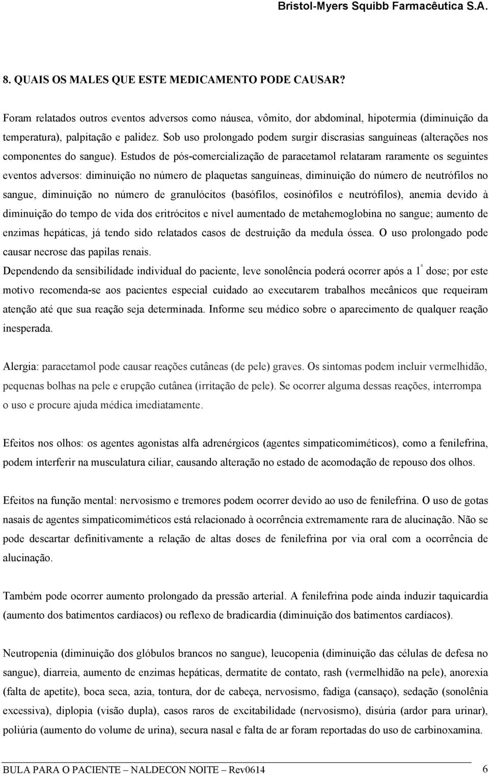 Estudos de pós-comercialização de paracetamol relataram raramente os seguintes eventos adversos: diminuição no número de plaquetas sanguíneas, diminuição do número de neutrófilos no sangue,