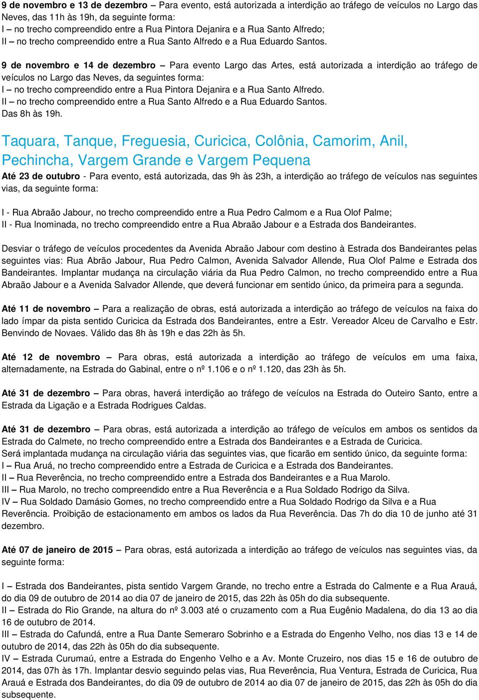 9 de novembro e 14 de dezembro Para evento Largo das Artes, está autorizada a interdição ao tráfego de veículos no Largo das Neves, da seguintes forma: I no trecho compreendido entre a Rua Pintora