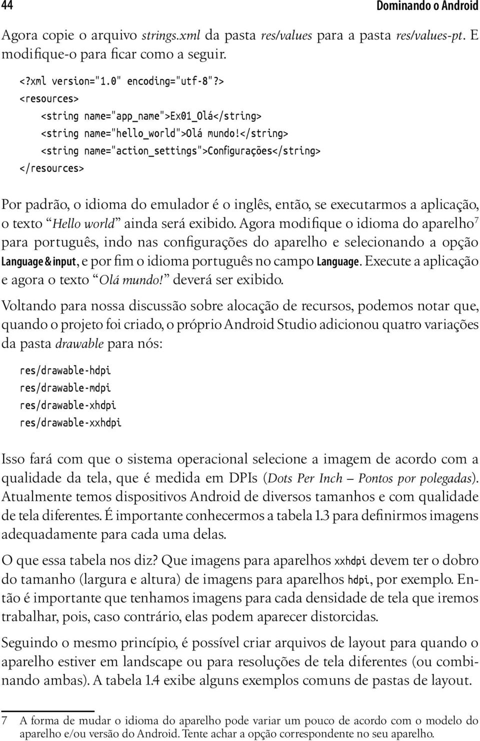 </string> <string name="action_settings">configurações</string> </resources> Por padrão, o idioma do emulador é o inglês, então, se executarmos a aplicação, o texto Hello world ainda será exibido.