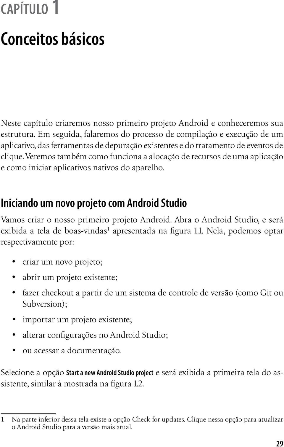 Veremos também como funciona a alocação de recursos de uma aplicação e como iniciar aplicativos nativos do aparelho.