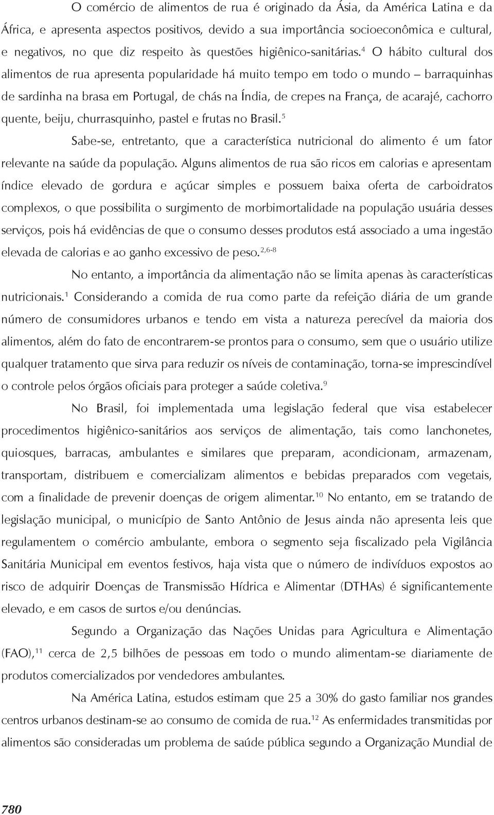 4 O hábito cultural dos alimentos de rua apresenta popularidade há muito tempo em todo o mundo barraquinhas de sardinha na brasa em Portugal, de chás na Índia, de crepes na França, de acarajé,