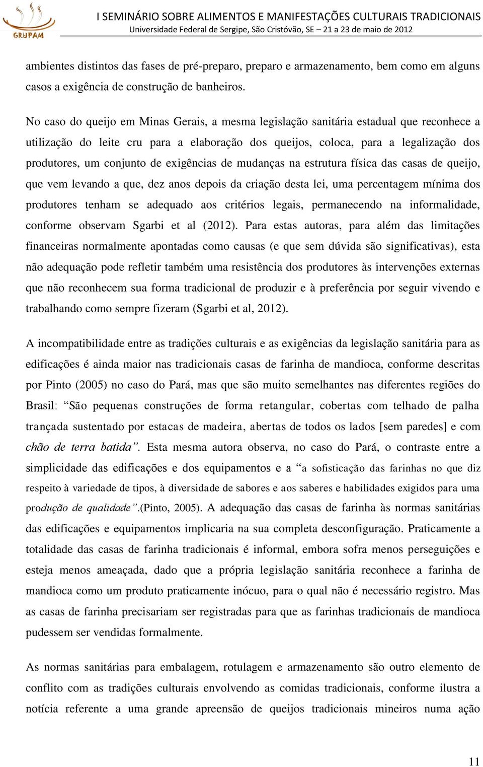 de exigências de mudanças na estrutura física das casas de queijo, que vem levando a que, dez anos depois da criação desta lei, uma percentagem mínima dos produtores tenham se adequado aos critérios