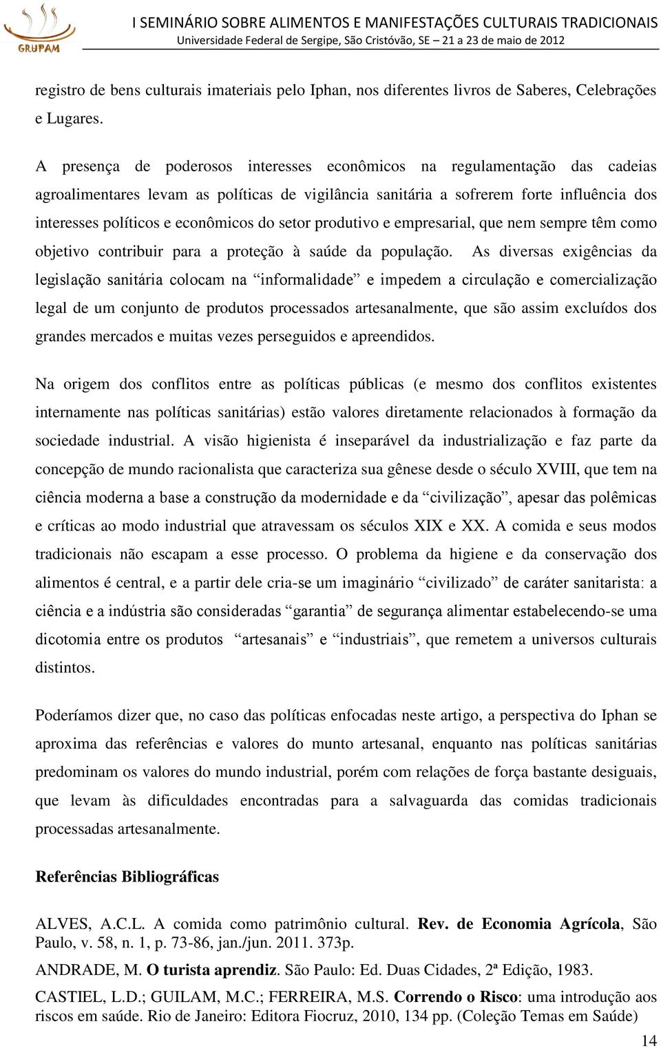 econômicos do setor produtivo e empresarial, que nem sempre têm como objetivo contribuir para a proteção à saúde da população.