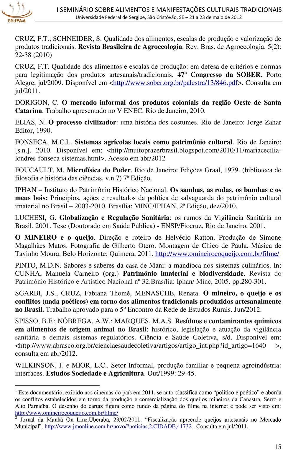 Disponível em <http://www.sober.org.br/palestra/13/846.pdf>. Consulta em jul/2011. DORIGON, C. O mercado informal dos produtos coloniais da região Oeste de Santa Catarina.