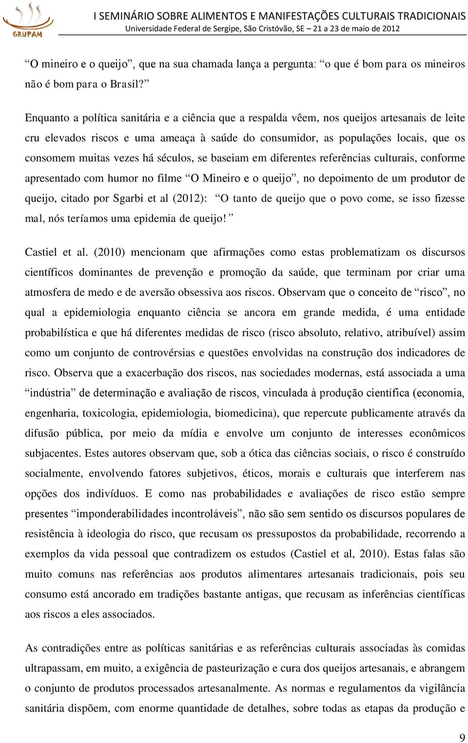 vezes há séculos, se baseiam em diferentes referências culturais, conforme apresentado com humor no filme O Mineiro e o queijo, no depoimento de um produtor de queijo, citado por Sgarbi et al (2012):