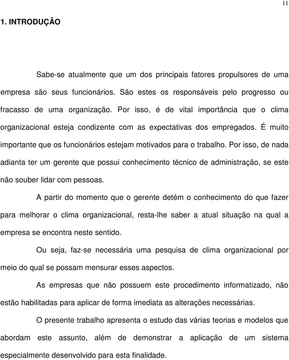 Por isso, de nada adianta ter um gerente que possui conhecimento técnico de administração, se este não souber lidar com pessoas.