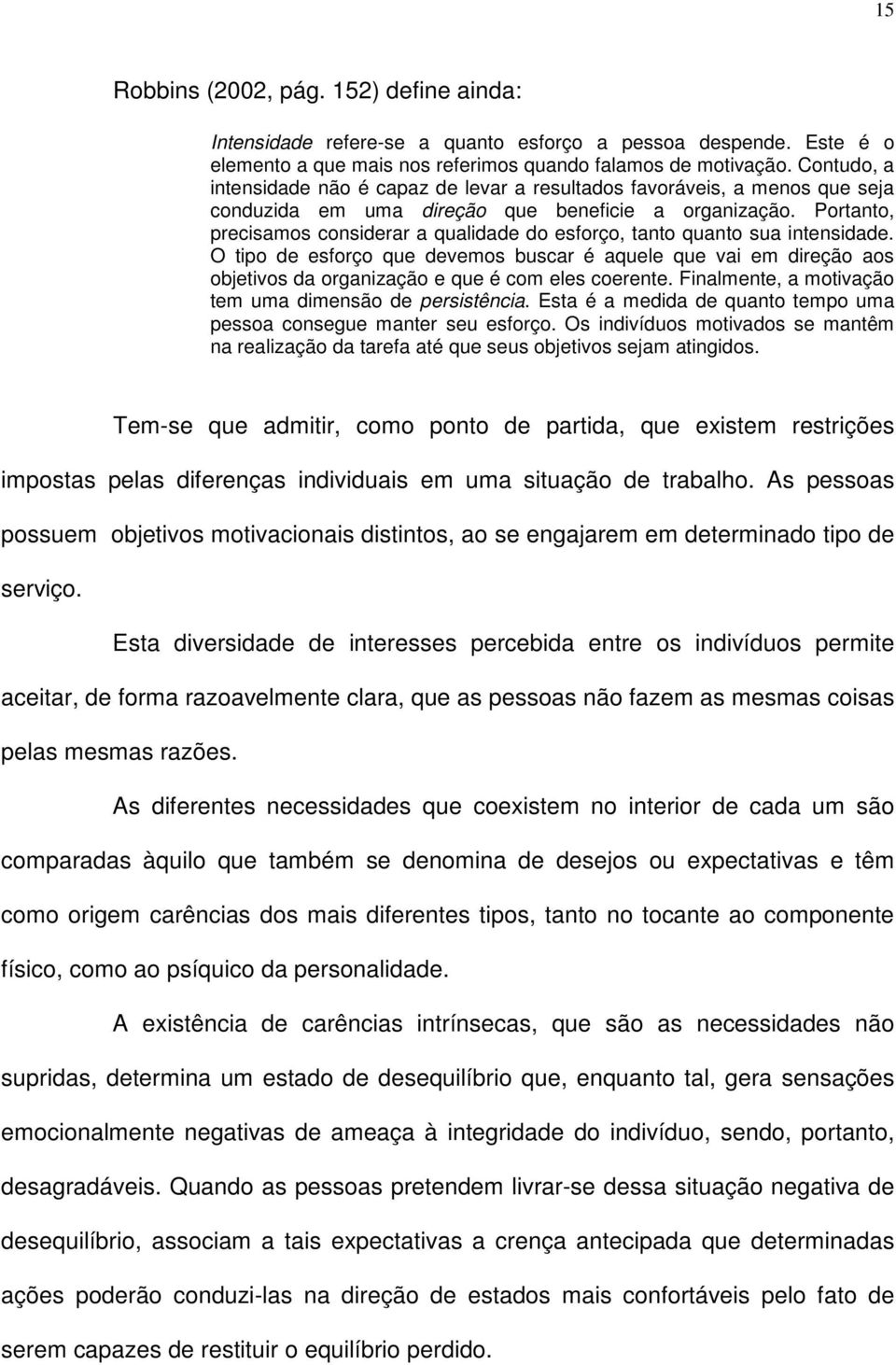 Portanto, precisamos considerar a qualidade do esforço, tanto quanto sua intensidade.