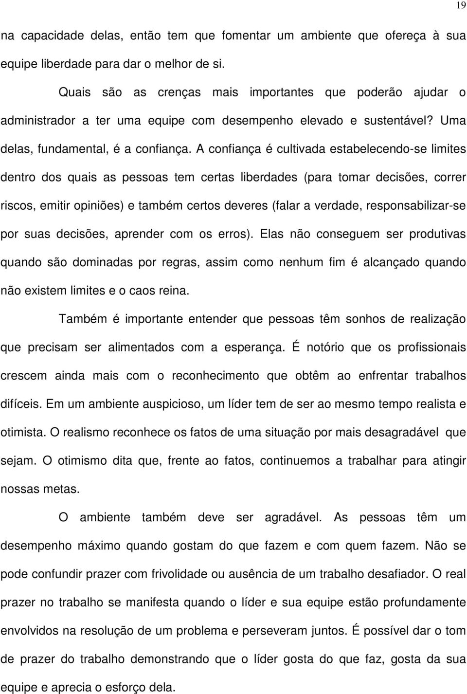 A confiança é cultivada estabelecendo-se limites dentro dos quais as pessoas tem certas liberdades (para tomar decisões, correr riscos, emitir opiniões) e também certos deveres (falar a verdade,