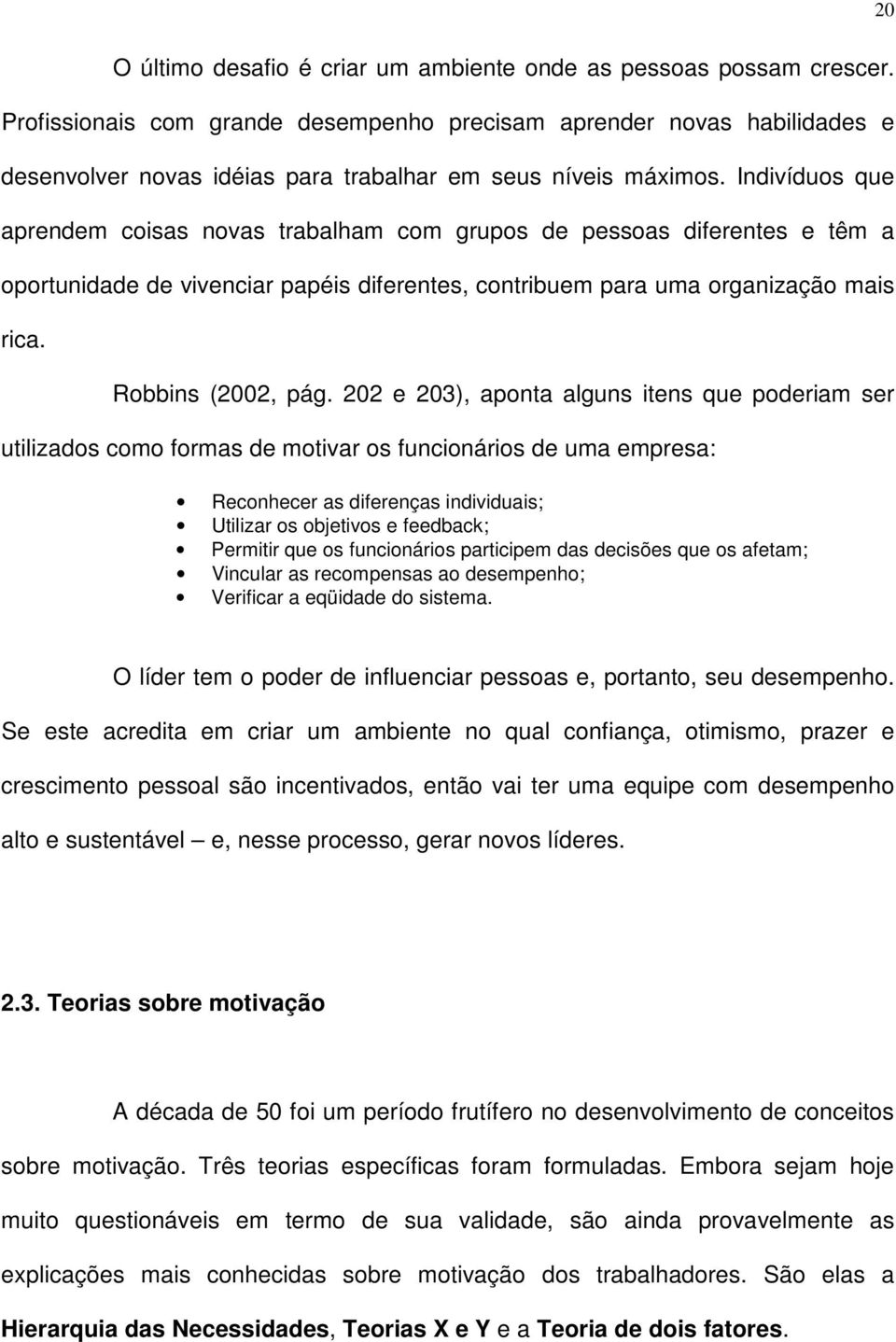 Indivíduos que aprendem coisas novas trabalham com grupos de pessoas diferentes e têm a oportunidade de vivenciar papéis diferentes, contribuem para uma organização mais rica. Robbins (2002, pág.