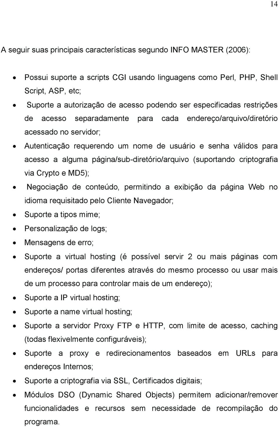 página/sub-diretório/arquivo (suportando criptografia via Crypto e MD5); Negociação de conteúdo, permitindo a exibição da página Web no idioma requisitado pelo Cliente Navegador; Suporte a tipos