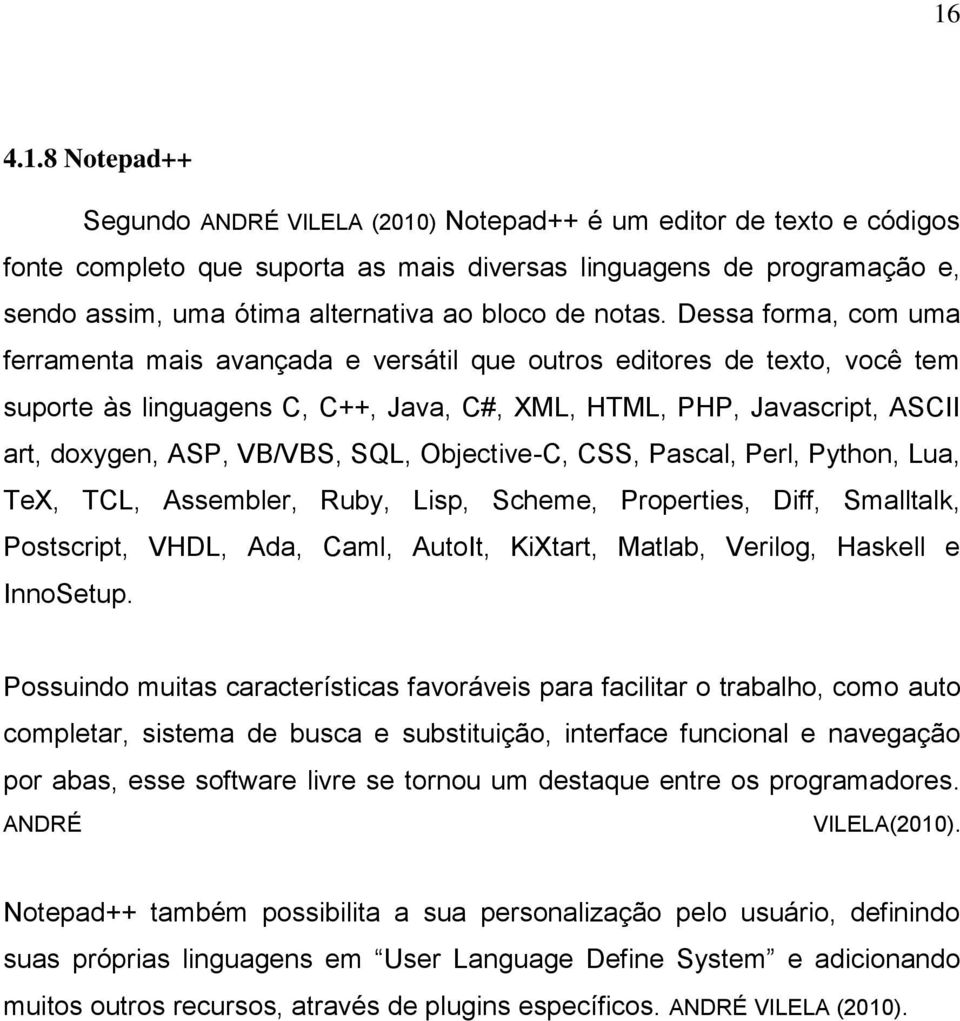 Dessa forma, com uma ferramenta mais avançada e versátil que outros editores de texto, você tem suporte às linguagens C, C++, Java, C#, XML, HTML, PHP, Javascript, ASCII art, doxygen, ASP, VB/VBS,