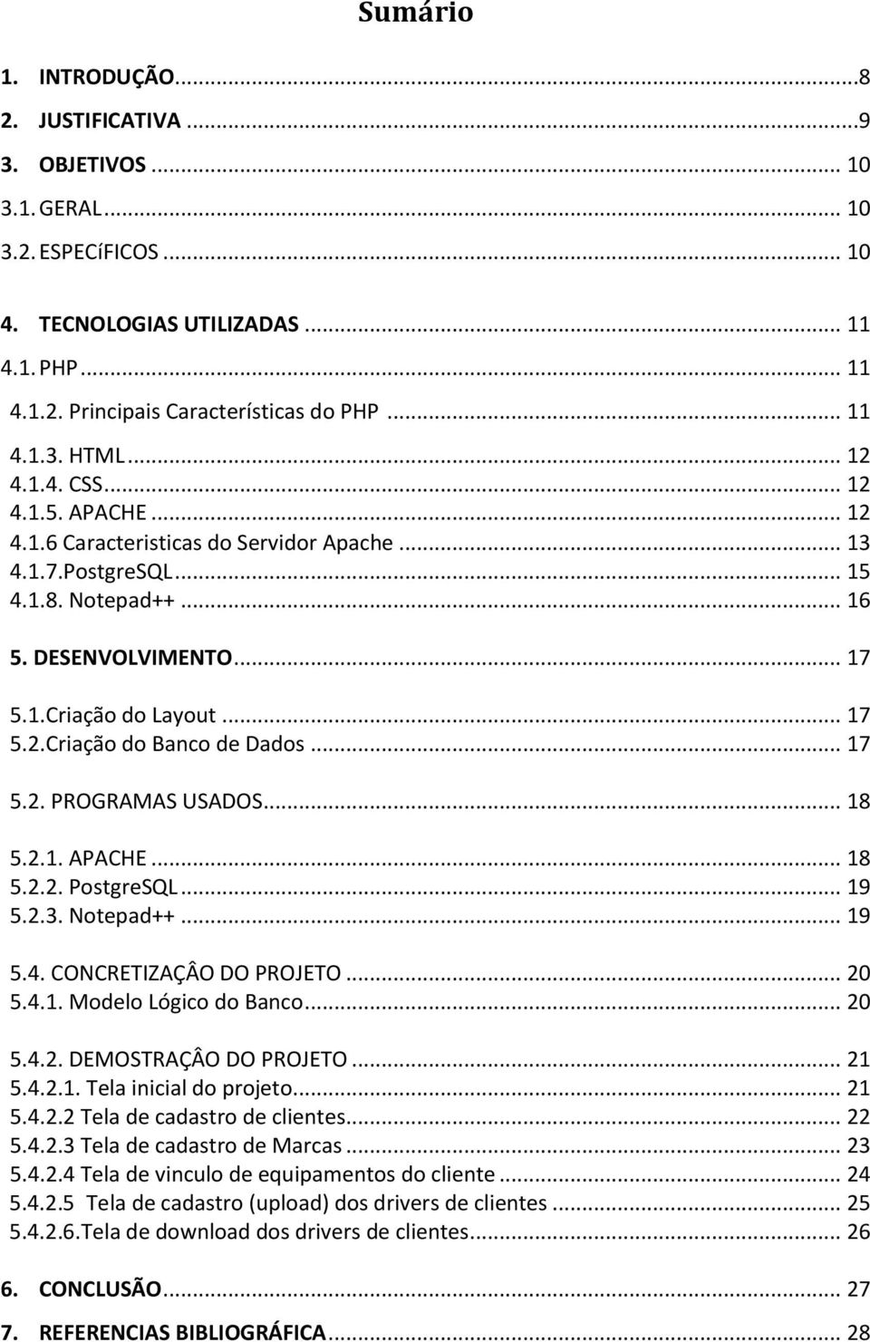 .. 17 5.2.Criação do Banco de Dados... 17 5.2. PROGRAMAS USADOS... 18 5.2.1. APACHE... 18 5.2.2. PostgreSQL... 19 5.2.3. Notepad++... 19 5.4. CONCRETIZAÇÂO DO PROJETO... 20 5.4.1. Modelo Lógico do Banco.