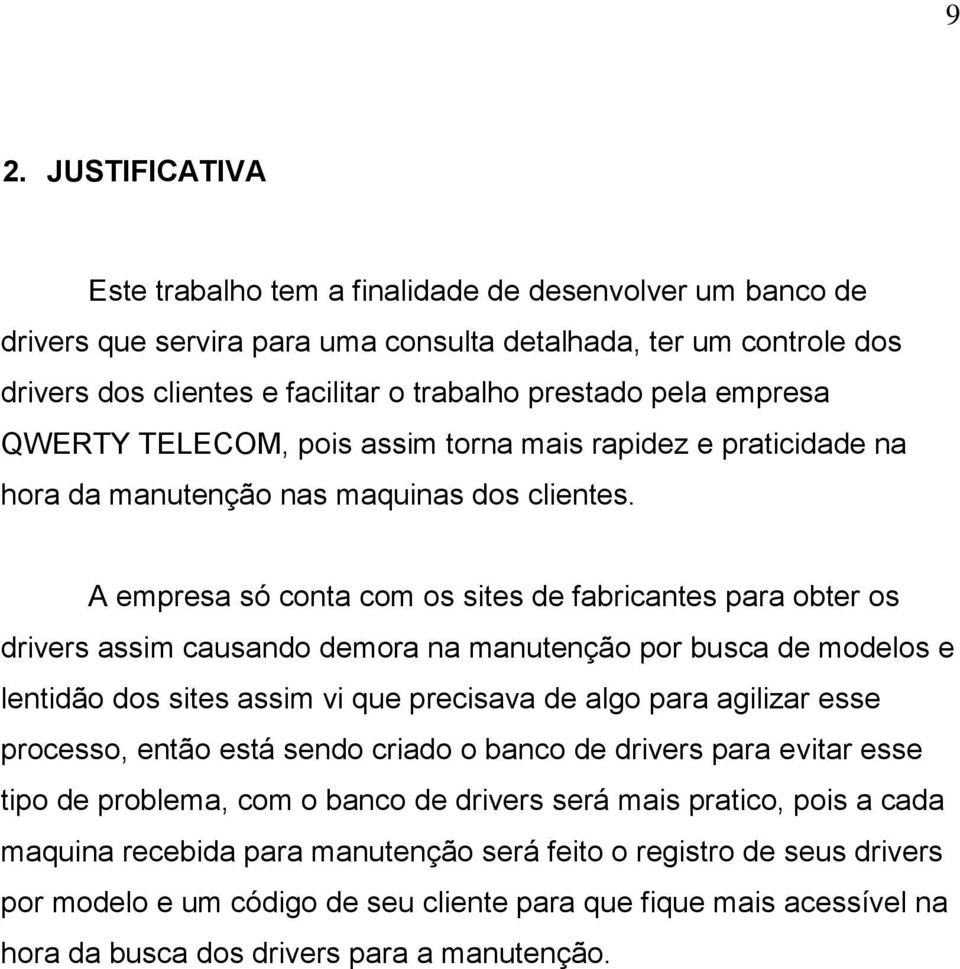 A empresa só conta com os sites de fabricantes para obter os drivers assim causando demora na manutenção por busca de modelos e lentidão dos sites assim vi que precisava de algo para agilizar esse