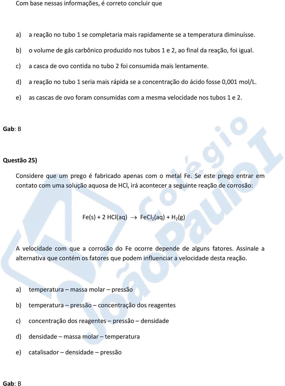 d) a reação no tubo 1 seria mais rápida se a concentração do ácido fosse 0,001 mol/l. e) as cascas de ovo foram consumidas com a mesma velocidade nos tubos 1 e 2.