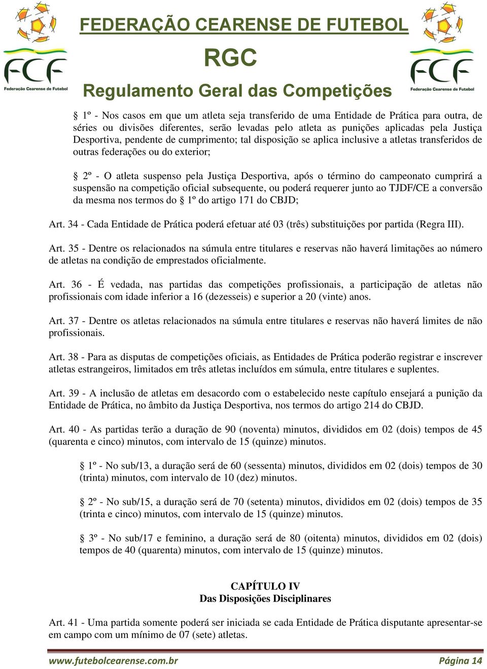 cumprirá a suspensão na competição oficial subsequente, ou poderá requerer junto ao TJDF/CE a conversão da mesma nos termos do 1º do artigo 171 do CBJD; Art.