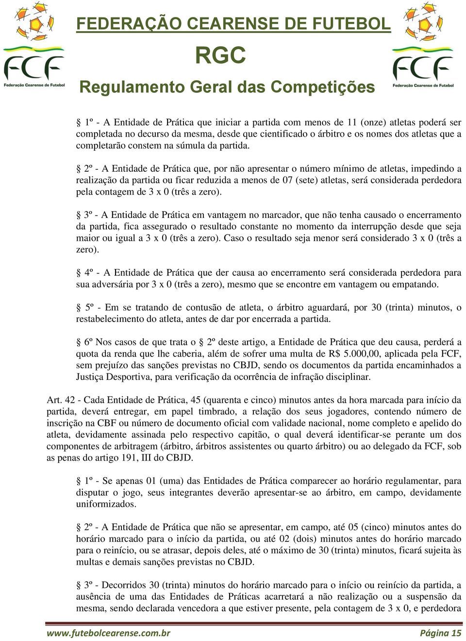 2º - A Entidade de Prática que, por não apresentar o número mínimo de atletas, impedindo a realização da partida ou ficar reduzida a menos de 07 (sete) atletas, será considerada perdedora pela